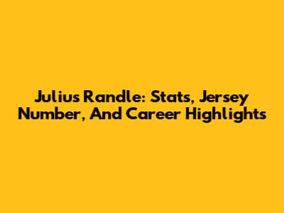Julius Randle: Stats, Jersey Number, And Career Highlights