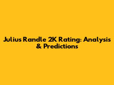 Julius Randle 2K Rating: Analysis & Predictions