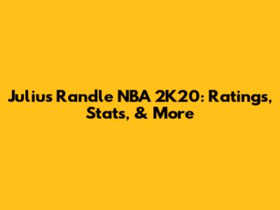 Julius Randle NBA 2K20: Ratings, Stats, & More