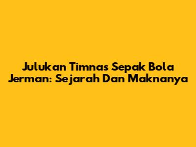 Julukan Timnas Sepak Bola Jerman: Sejarah Dan Maknanya