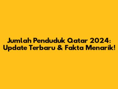 Jumlah Penduduk Qatar 2024: Update Terbaru & Fakta Menarik!