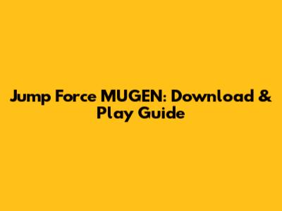 Jump Force MUGEN: Download & Play Guide