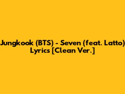 Jungkook (BTS) - Seven (feat. Latto) Lyrics [Clean Ver.]