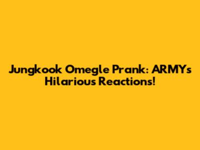 Jungkook Omegle Prank: ARMY's Hilarious Reactions!