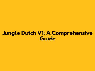Jungle Dutch V1: A Comprehensive Guide
