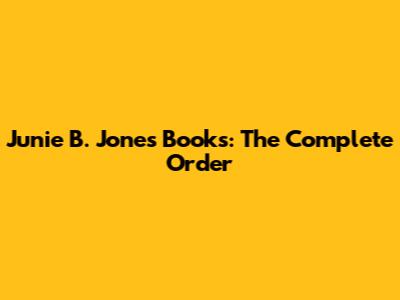 Junie B. Jones Books: The Complete Order