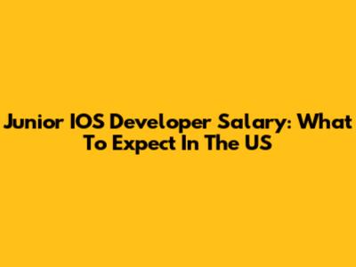Junior IOS Developer Salary: What To Expect In The US