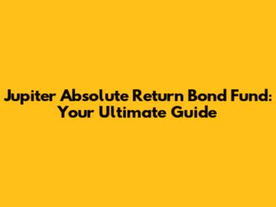 Jupiter Absolute Return Bond Fund: Your Ultimate Guide