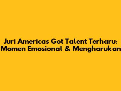 Juri America's Got Talent Terharu: Momen Emosional & Mengharukan