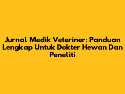 Jurnal Medik Veteriner: Panduan Lengkap Untuk Dokter Hewan Dan Peneliti