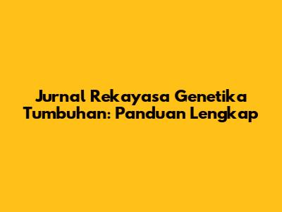 Jurnal Rekayasa Genetika Tumbuhan: Panduan Lengkap