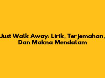 Just Walk Away: Lirik, Terjemahan, Dan Makna Mendalam