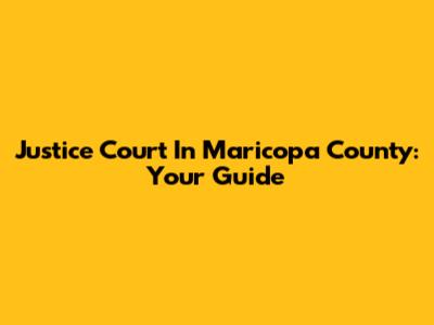 Justice Court In Maricopa County: Your Guide