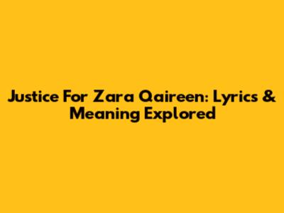 Justice For Zara Qaireen: Lyrics & Meaning Explored