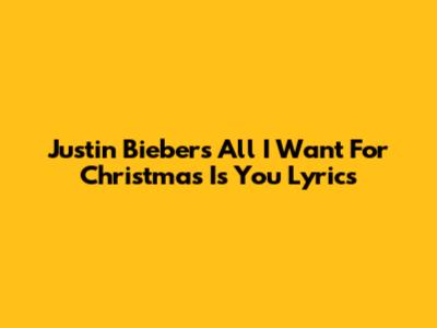 Justin Bieber's "All I Want For Christmas Is You" Lyrics