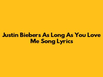 Justin Bieber's "As Long As You Love Me" Song Lyrics