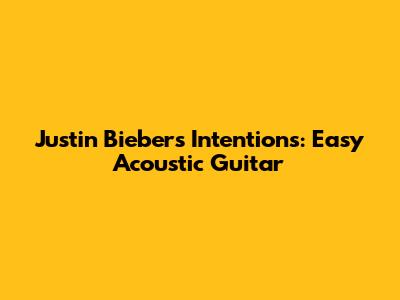 Justin Bieber's "Intentions": Easy Acoustic Guitar