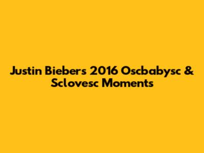 Justin Bieber's 2016 "Oscbabysc" & "Sclovesc" Moments
