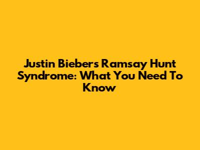 Justin Bieber's Ramsay Hunt Syndrome: What You Need To Know