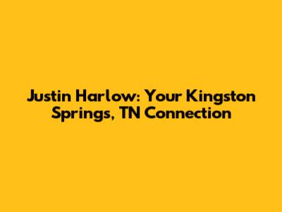 Justin Harlow: Your Kingston Springs, TN Connection