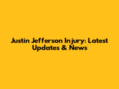 Justin Jefferson Injury: Latest Updates & News