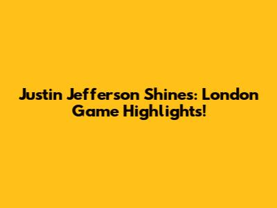 Justin Jefferson Shines: London Game Highlights!