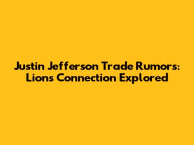 Justin Jefferson Trade Rumors: Lions Connection Explored
