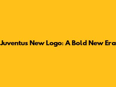 Juventus New Logo: A Bold New Era