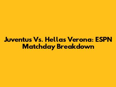 Juventus Vs. Hellas Verona: ESPN Matchday Breakdown