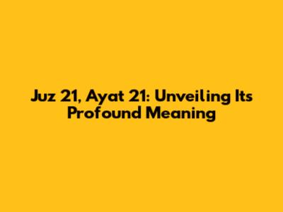 Juz 21, Ayat 21: Unveiling Its Profound Meaning
