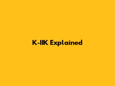 K-IIK Explained