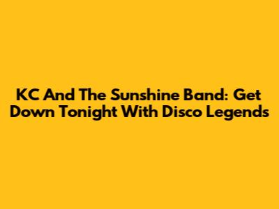 KC And The Sunshine Band: Get Down Tonight With Disco Legends