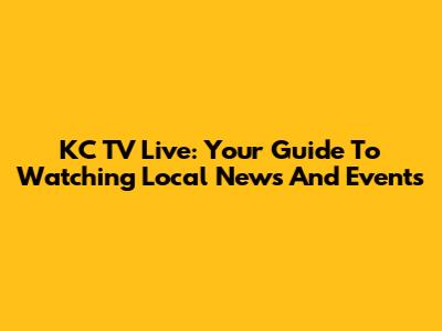 KC TV Live: Your Guide To Watching Local News And Events