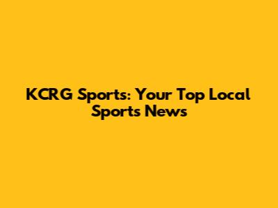KCRG Sports: Your Top Local Sports News