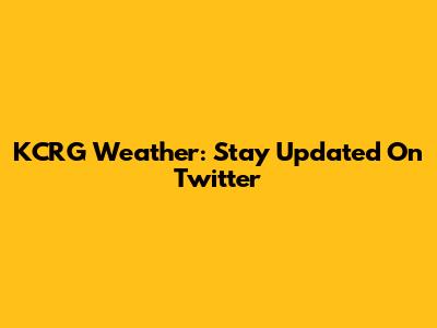 KCRG Weather: Stay Updated On Twitter
