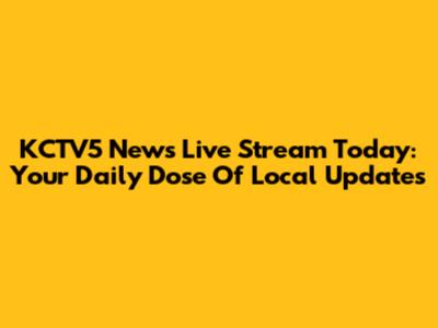 KCTV5 News Live Stream Today: Your Daily Dose Of Local Updates