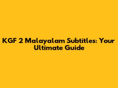 KGF 2 Malayalam Subtitles: Your Ultimate Guide