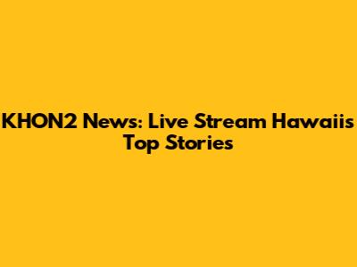 KHON2 News: Live Stream Hawaii's Top Stories