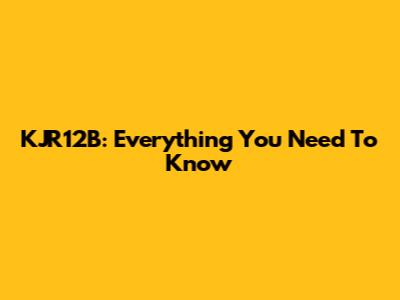 KJR12B: Everything You Need To Know