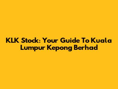 KLK Stock: Your Guide To Kuala Lumpur Kepong Berhad