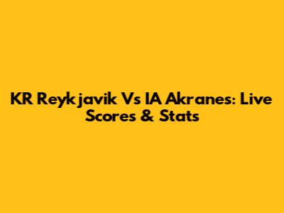 KR Reykjavik Vs IA Akranes: Live Scores & Stats