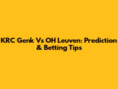 KRC Genk Vs OH Leuven: Prediction & Betting Tips