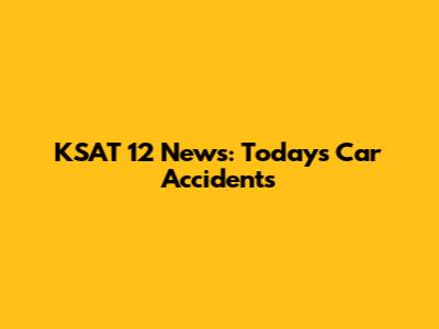 KSAT 12 News: Today's Car Accidents