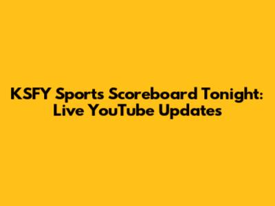 KSFY Sports Scoreboard Tonight: Live YouTube Updates