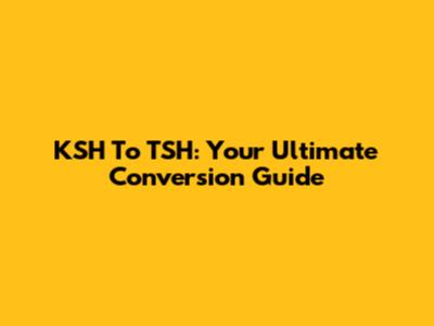 KSH To TSH: Your Ultimate Conversion Guide