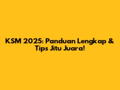 KSM 2025: Panduan Lengkap & Tips Jitu Juara!