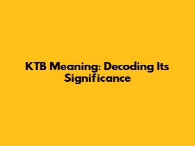 KTB Meaning: Decoding Its Significance