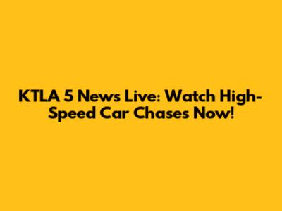 KTLA 5 News Live: Watch High-Speed Car Chases Now!