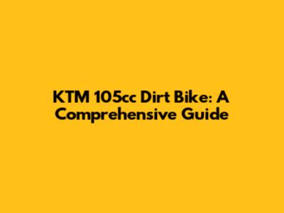 KTM 105cc Dirt Bike: A Comprehensive Guide