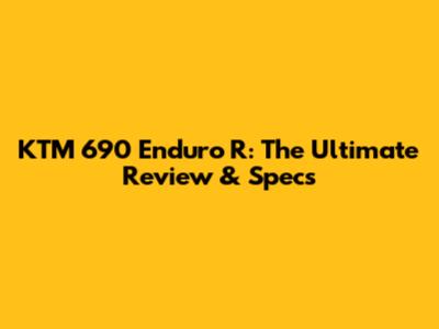 KTM 690 Enduro R: The Ultimate Review & Specs